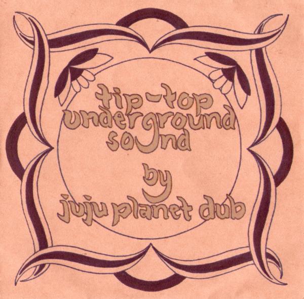 Tip top underground sound by JujuPlanetDub ~ 2010 by Juju Planet Dub